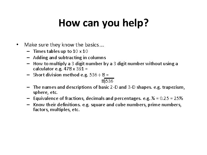 How can you help? • Make sure they know the basics…. – Times tables