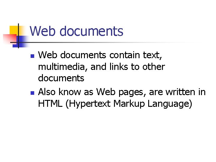 Web documents n n Web documents contain text, multimedia, and links to other documents