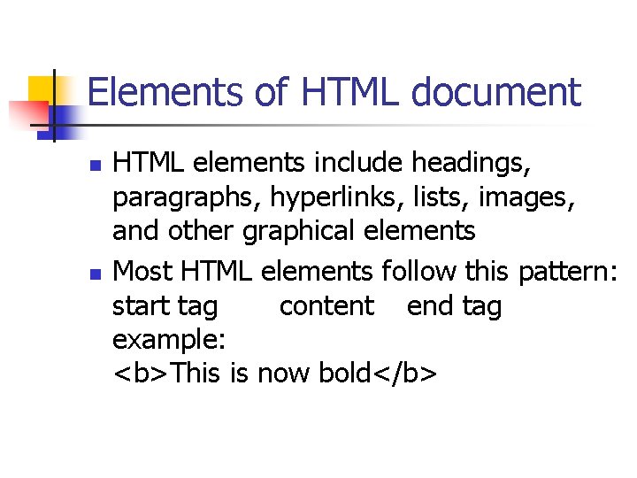 Elements of HTML document n n HTML elements include headings, paragraphs, hyperlinks, lists, images,