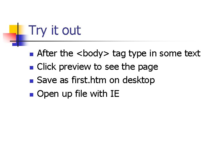 Try it out n n After the <body> tag type in some text Click