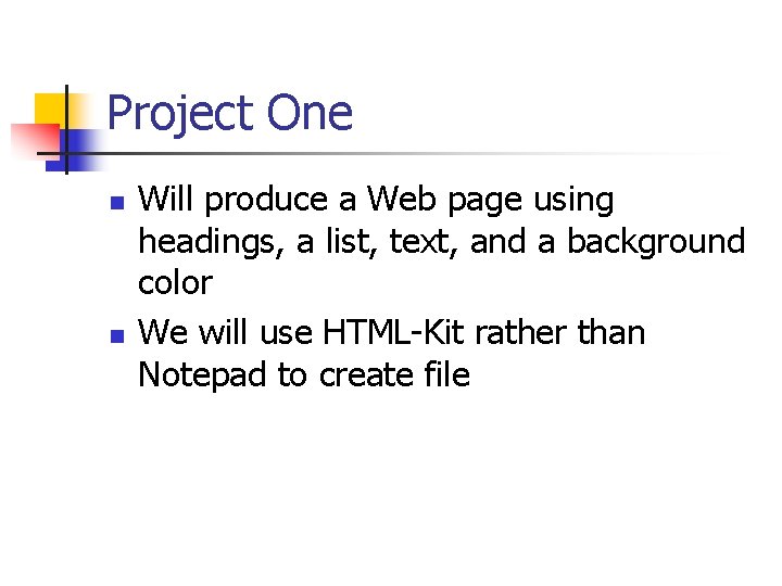 Project One n n Will produce a Web page using headings, a list, text,