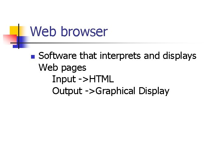 Web browser n Software that interprets and displays Web pages Input ->HTML Output ->Graphical
