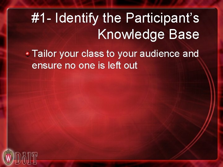 #1 - Identify the Participant’s Knowledge Base Tailor your class to your audience and