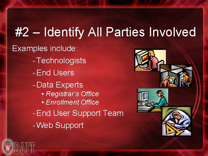 #2 – Identify All Parties Involved Examples include: - Technologists - End Users -