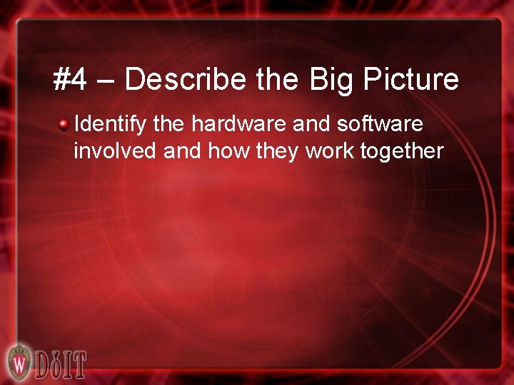 #4 – Describe the Big Picture Identify the hardware and software involved and how