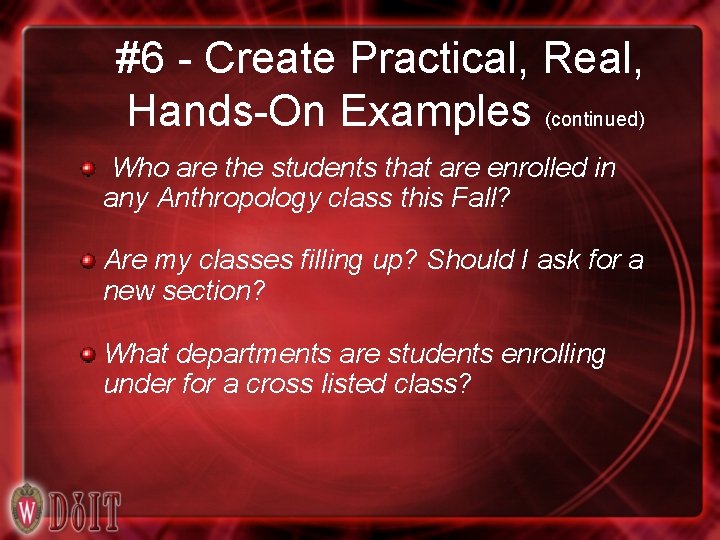 #6 - Create Practical, Real, Hands-On Examples (continued) Who are the students that are