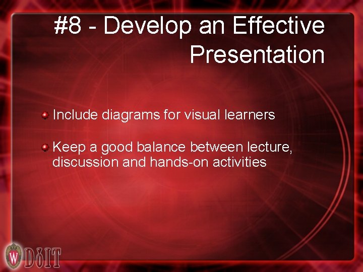 #8 - Develop an Effective Presentation Include diagrams for visual learners Keep a good