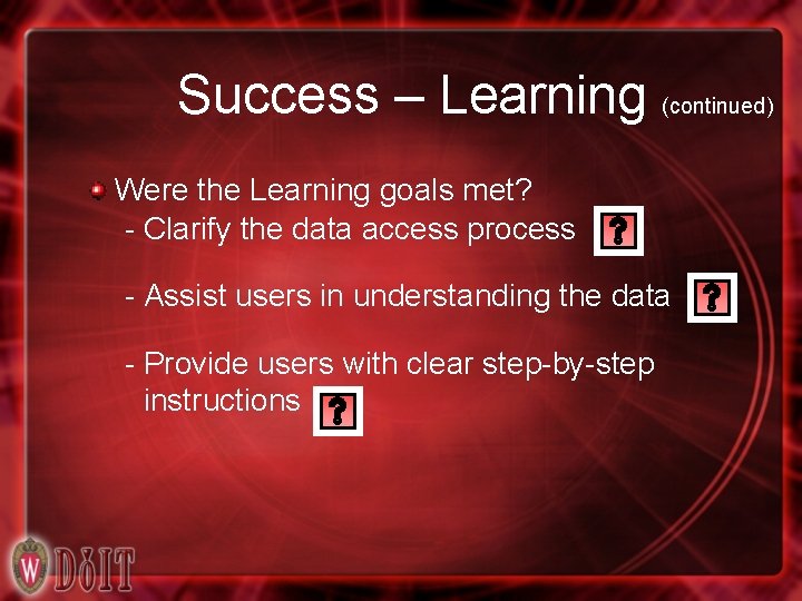 Success – Learning (continued) Were the Learning goals met? - Clarify the data access