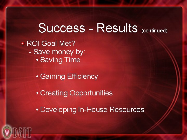 Success - Results (continued) ROI Goal Met? - Save money by: • Saving Time