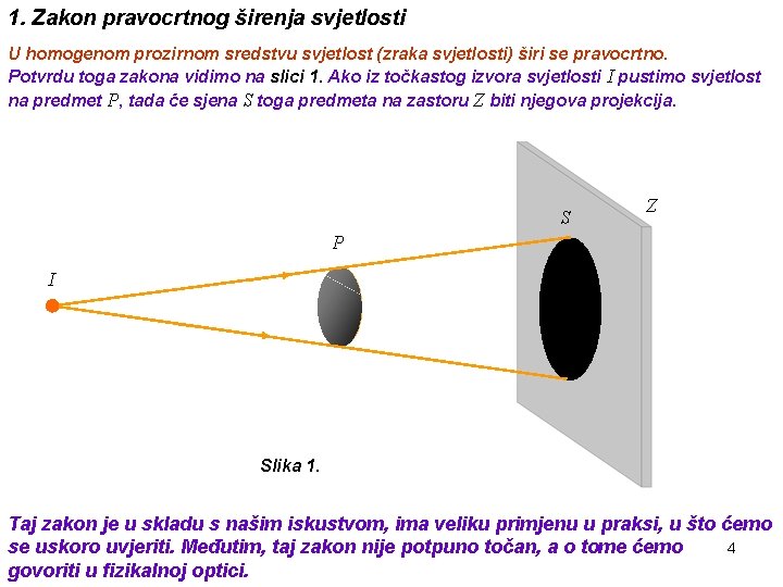 1. Zakon pravocrtnog širenja svjetlosti U homogenom prozirnom sredstvu svjetlost (zraka svjetlosti) širi se