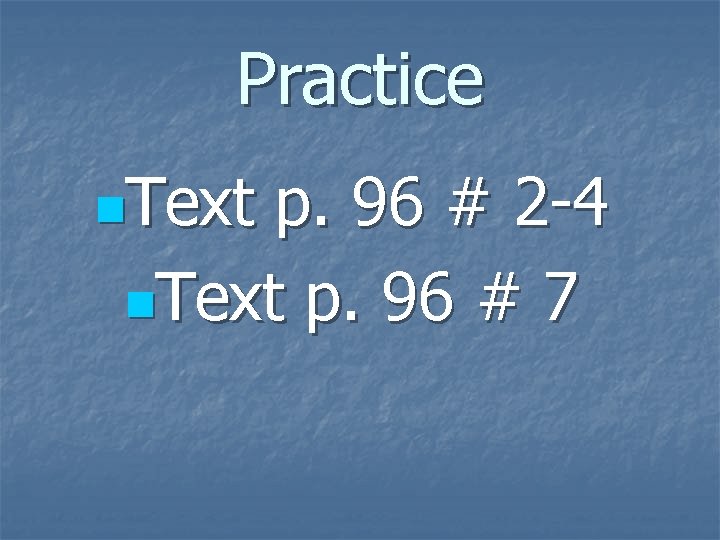 Practice n. Text p. 96 # 2 -4 n. Text p. 96 # 7