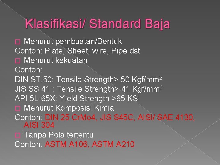 Klasifikasi/ Standard Baja Menurut pembuatan/Bentuk Contoh: Plate, Sheet, wire, Pipe dst � Menurut kekuatan