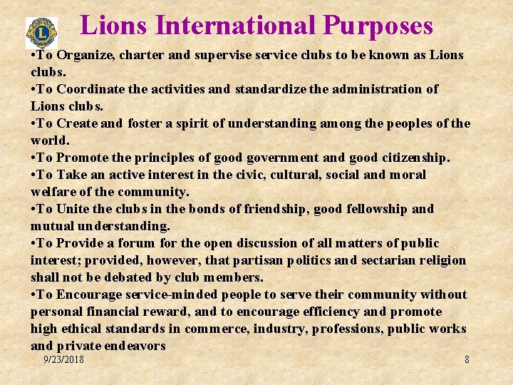 Lions International Purposes • To Organize, charter and supervise service clubs to be known