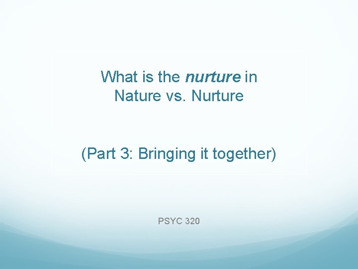 What is the nurture in Nature vs. Nurture (Part 3: Bringing it together) PSYC
