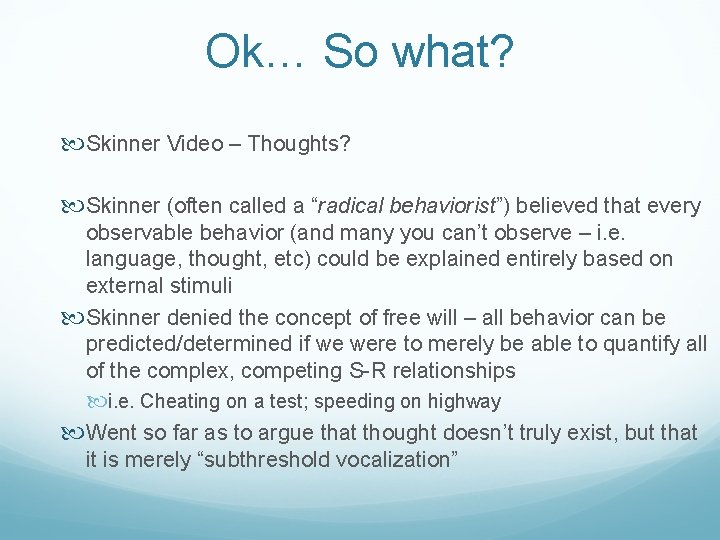 Ok… So what? Skinner Video – Thoughts? Skinner (often called a “radical behaviorist”) believed