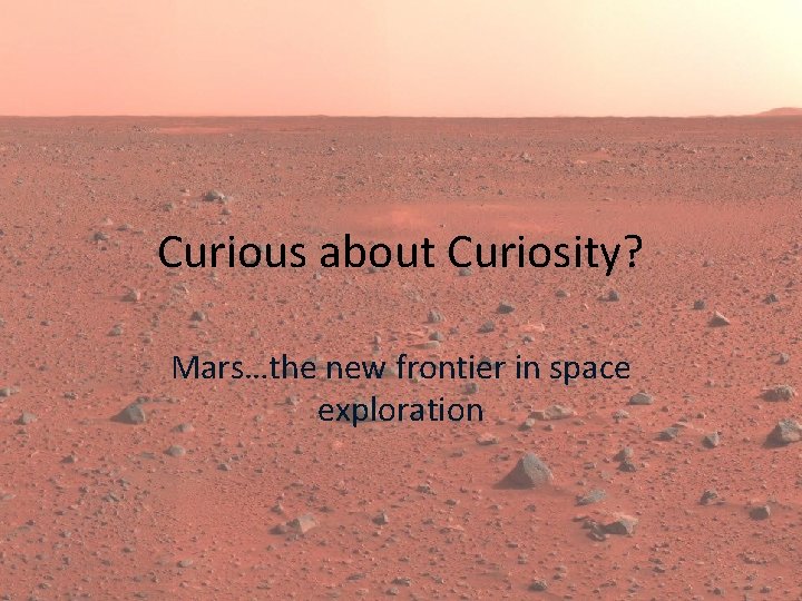 Curious about Curiosity Marsthe new frontier in space