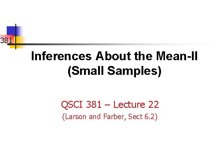 381 Inferences About the Mean-II (Small Samples) QSCI 381 – Lecture 22 (Larson and