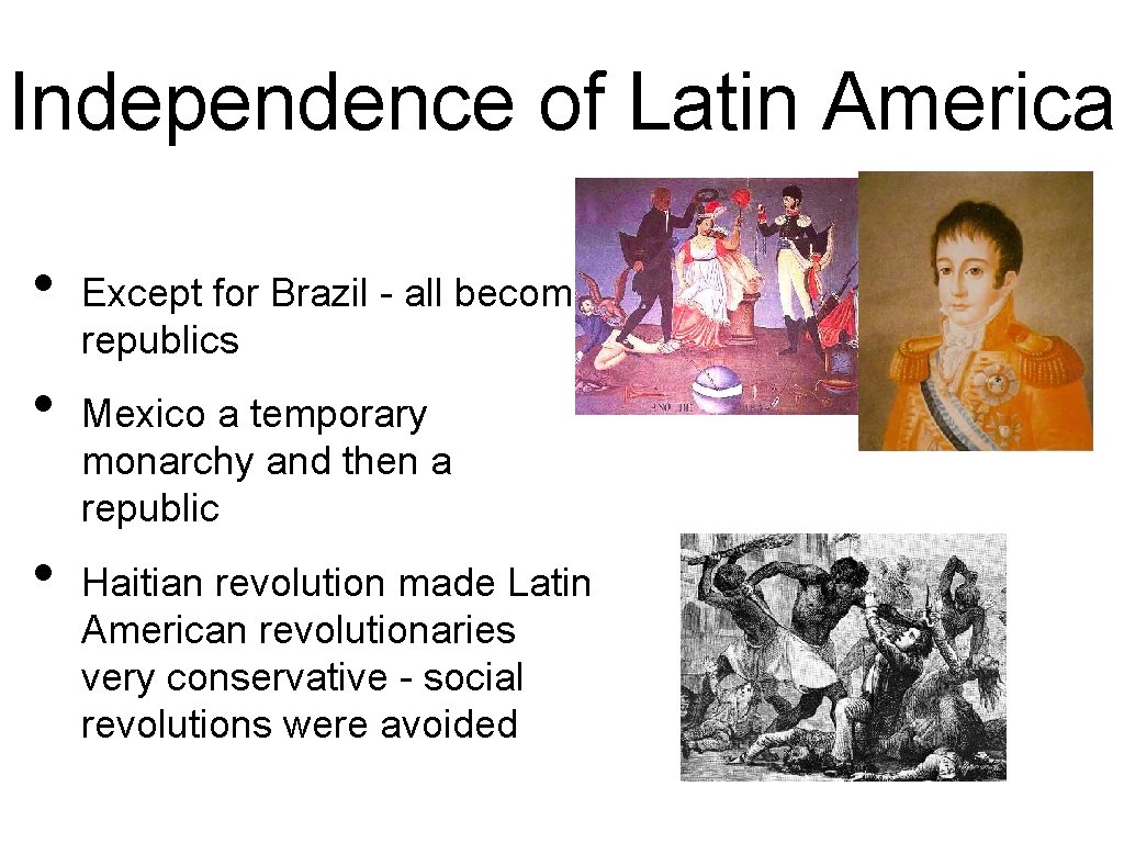 Independence of Latin America • • • Except for Brazil - all become republics