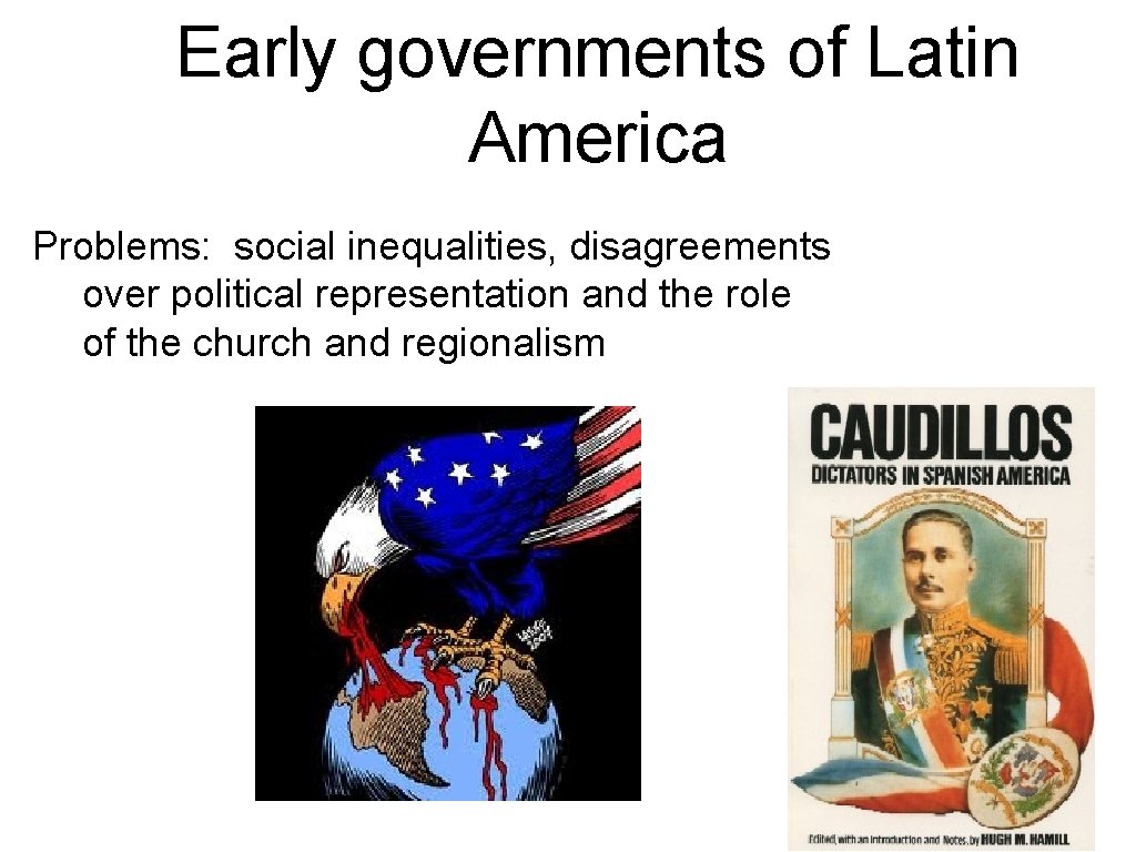 Early governments of Latin America Problems: social inequalities, disagreements over political representation and the