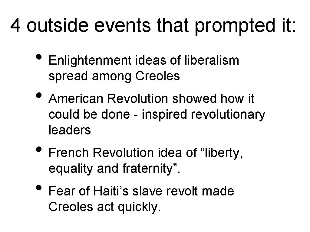 4 outside events that prompted it: • Enlightenment ideas of liberalism spread among Creoles