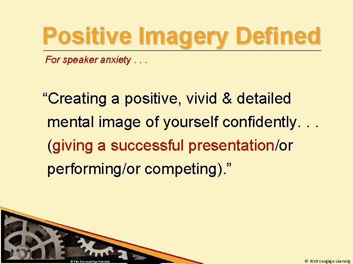 Positive Imagery Defined For speaker anxiety. . . “Creating a positive, vivid & detailed