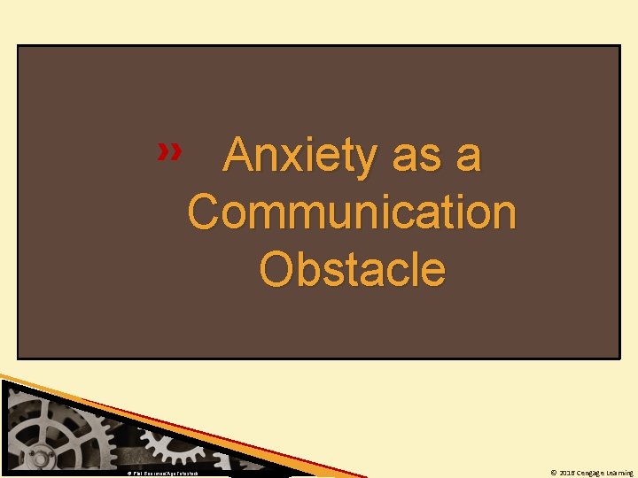 Anxiety as a Communication Obstacle © Phil Boorman/Age. Fotostock © 2016 Cengage Learning 