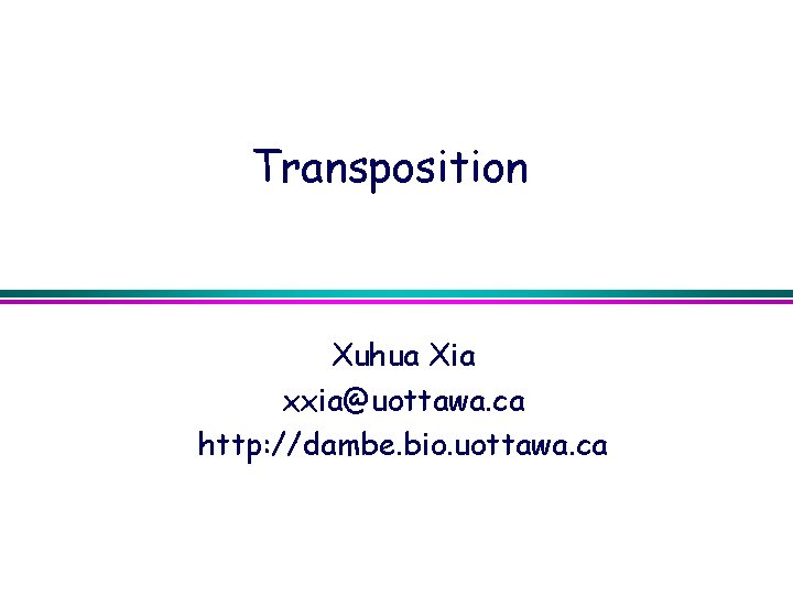 Transposition Xuhua Xia xxia@uottawa. ca http: //dambe. bio. uottawa. ca 