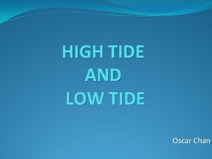 HIGH TIDE AND LOW TIDE Oscar Chan 