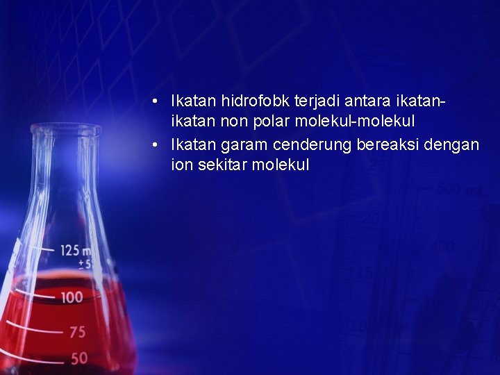  • Ikatan hidrofobk terjadi antara ikatan non polar molekul-molekul • Ikatan garam cenderung