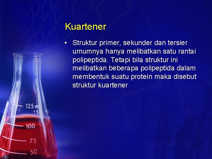 Kuartener • Struktur primer, sekunder dan tersier umumnya hanya melibatkan satu rantai polipeptida. Tetapi