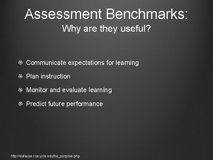 Assessment Benchmarks: Why are they useful? Communicate expectations for learning Plan instruction Monitor and