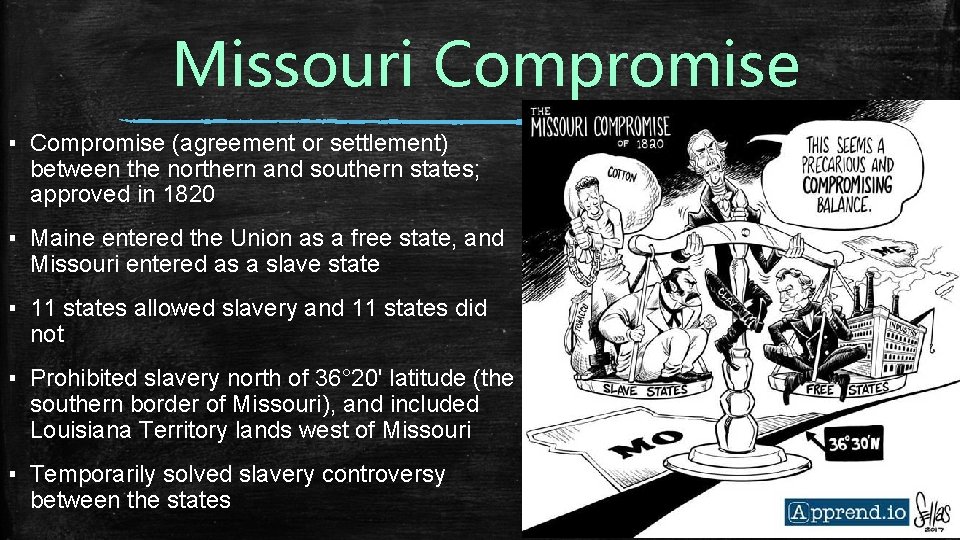 Missouri Compromise ▪ Compromise (agreement or settlement) between the northern and southern states; approved