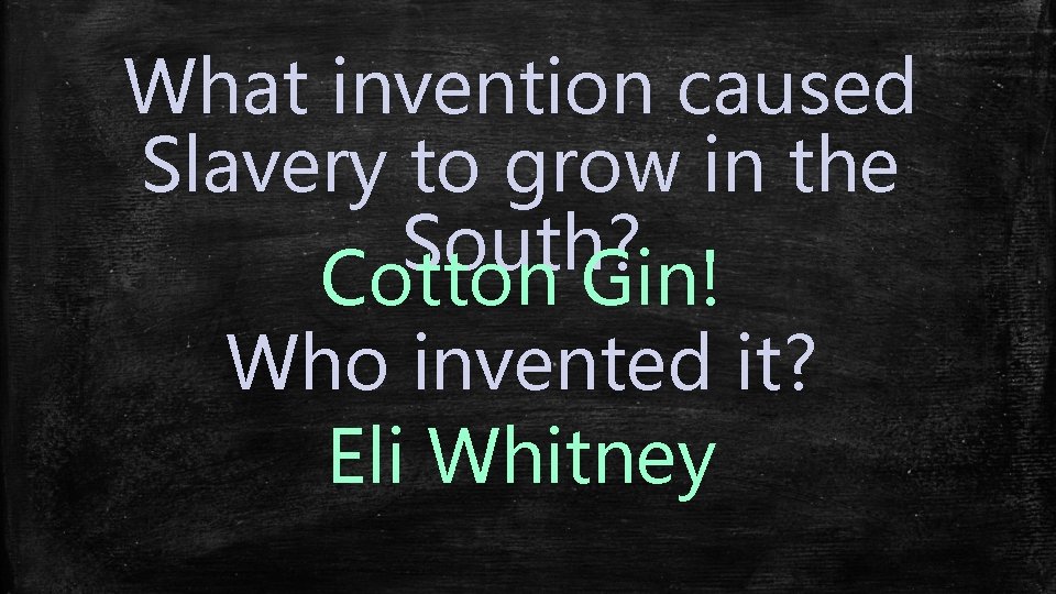 What invention caused Slavery to grow in the South? Cotton Gin! Who invented it?