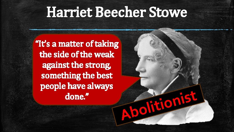 Harriet Beecher Stowe “It’s a matter of taking the side of the weak against