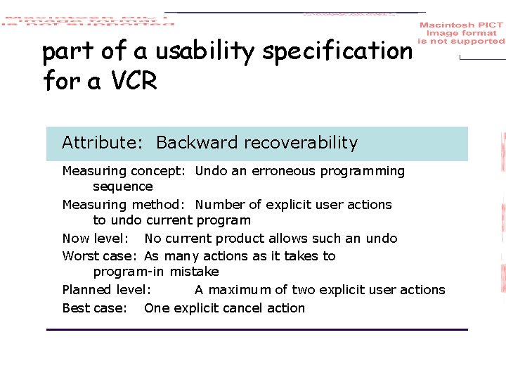 part of a usability specification for a VCR Attribute: Backward recoverability Measuring concept: Undo