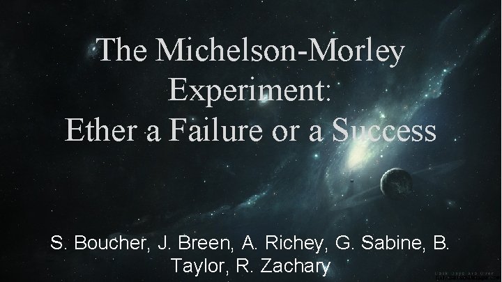 The Michelson-Morley Experiment: Ether a Failure or a Success S. Boucher, J. Breen, A.