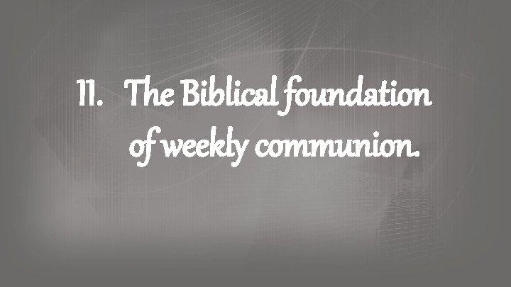 II. The Biblical foundation of weekly communion. II. The Biblical foundation of weekly communion.