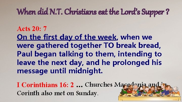 When did N. T. Christians eat the Lord’s Supper ? Acts 20: 7 On When did N. T. Christians eat the Lord’s Supper ? Acts 20: 7 On