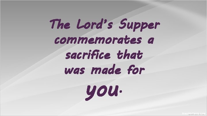 The Lord’s Supper commemorates a sacrifice that was made for you. The Lord’s Supper commemorates a sacrifice that was made for you.