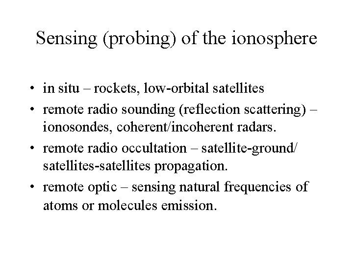 Sensing (probing) of the ionosphere • in situ – rockets, low-orbital satellites • remote