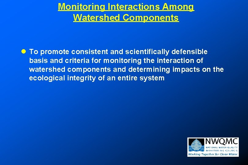 Monitoring Interactions Among Watershed Components l To promote consistent and scientifically defensible basis and Monitoring Interactions Among Watershed Components l To promote consistent and scientifically defensible basis and