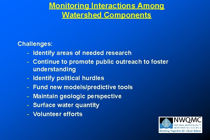 Monitoring Interactions Among Watershed Components Challenges: - Identify areas of needed research - Continue Monitoring Interactions Among Watershed Components Challenges: - Identify areas of needed research - Continue