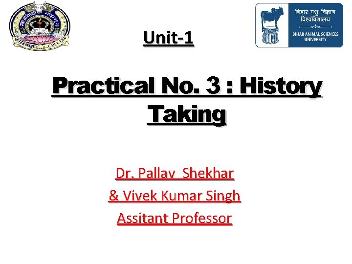 Unit-1 Practical No. 3 : History Taking Dr. Pallav Shekhar & Vivek Kumar Singh