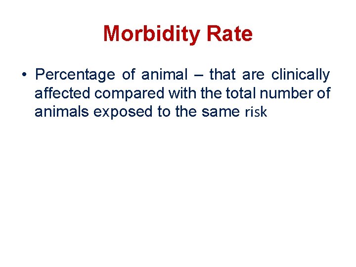 Morbidity Rate • Percentage of animal – that are clinically affected compared with the