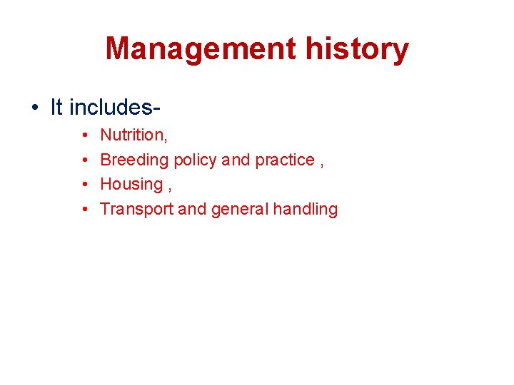 Management history • It includes • • Nutrition, Breeding policy and practice , Housing