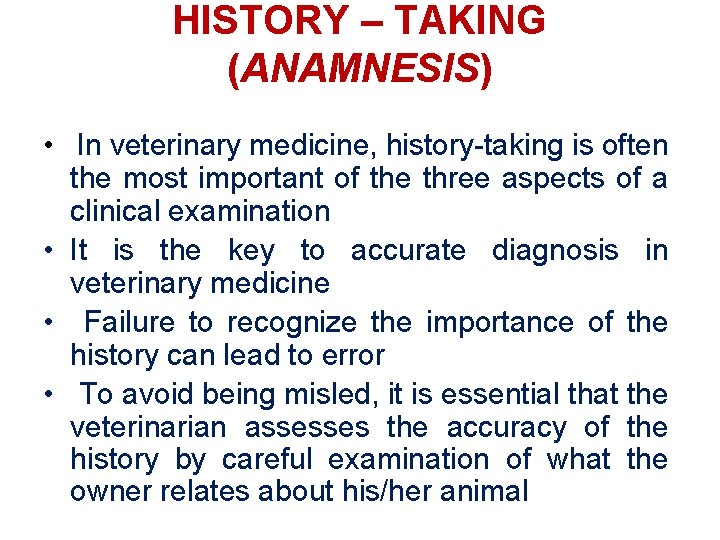 HISTORY – TAKING (ANAMNESIS) • In veterinary medicine, history-taking is often the most important