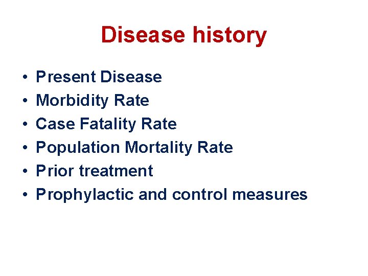 Disease history • • • Present Disease Morbidity Rate Case Fatality Rate Population Mortality