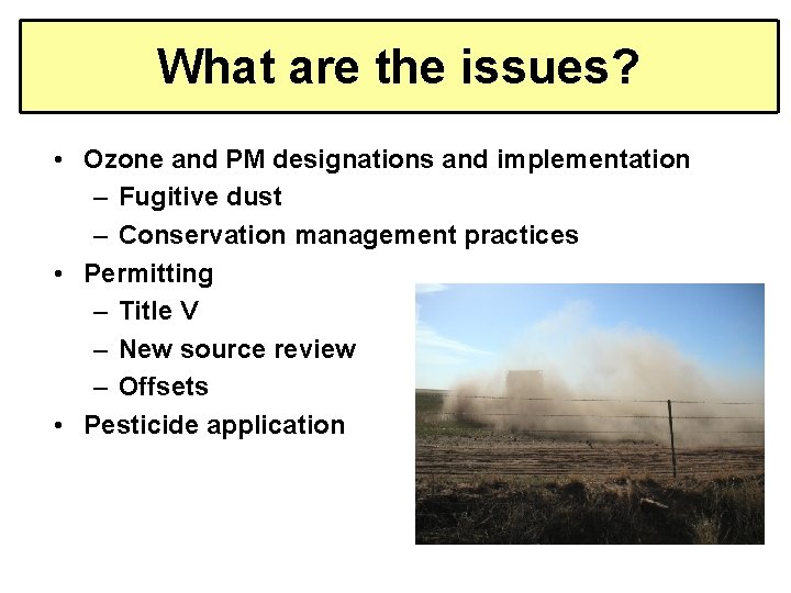 What are the issues? • Ozone and PM designations and implementation – Fugitive dust