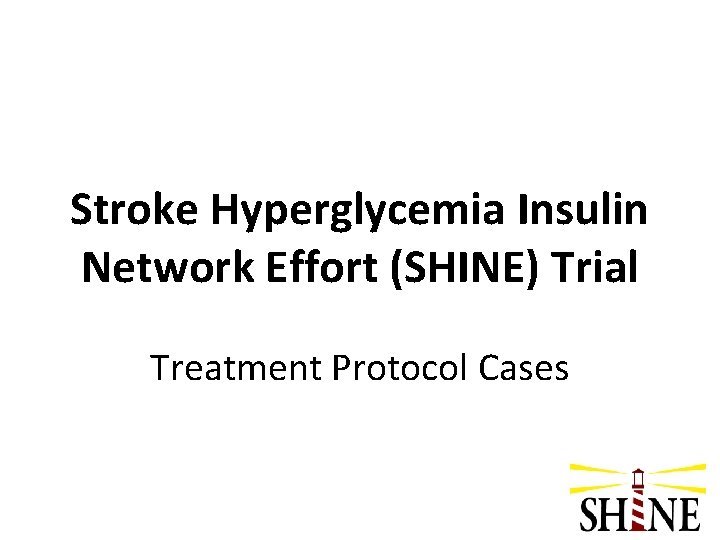 Stroke Hyperglycemia Insulin Network Effort (SHINE) Trial Treatment Protocol Cases 