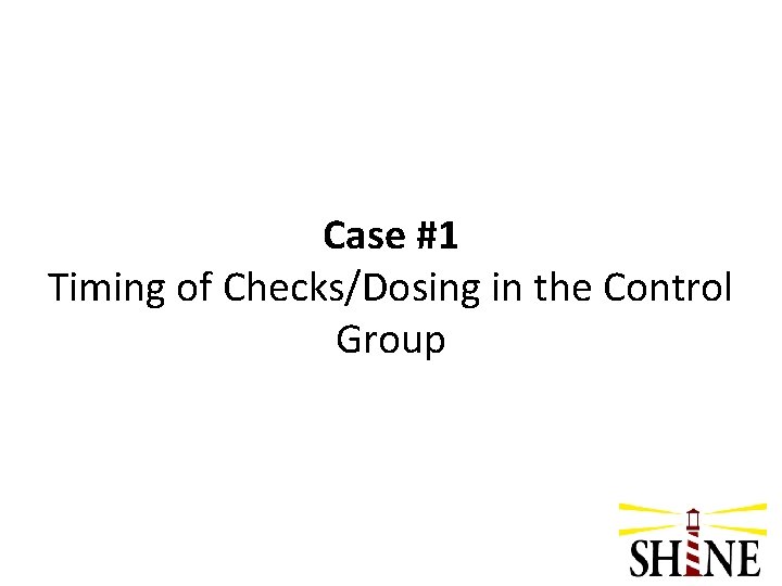 Case #1 Timing of Checks/Dosing in the Control Group 